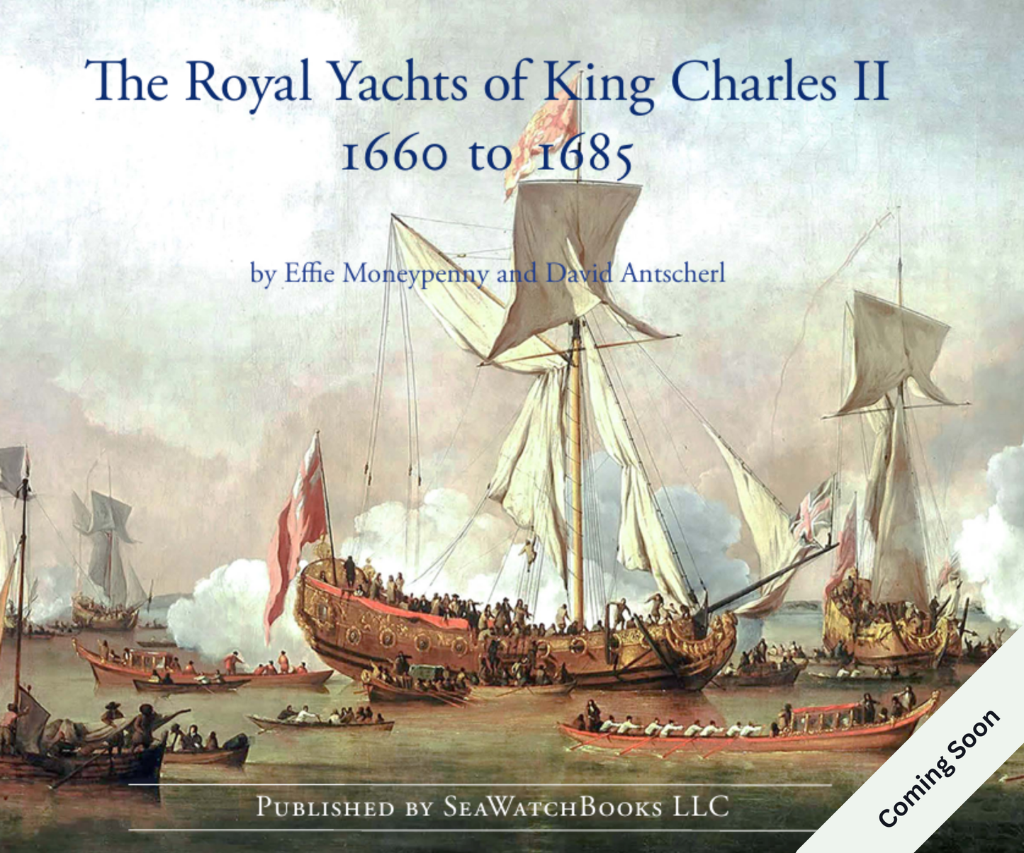 The Royal Yachts of King Charles II, 1660–1685 by Effie Moneypenny and David Antscherl