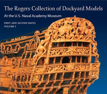 The Rogers Collection of Dockyard Models at the U.S. Naval Academy Volume I: First and Second Rates by Grant Walker