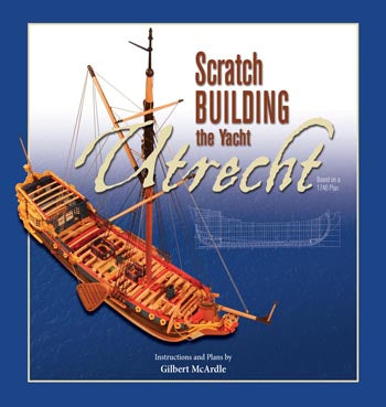 Scratch Building the Yacht UTRECHT by Gilbert (Gib) McArdle