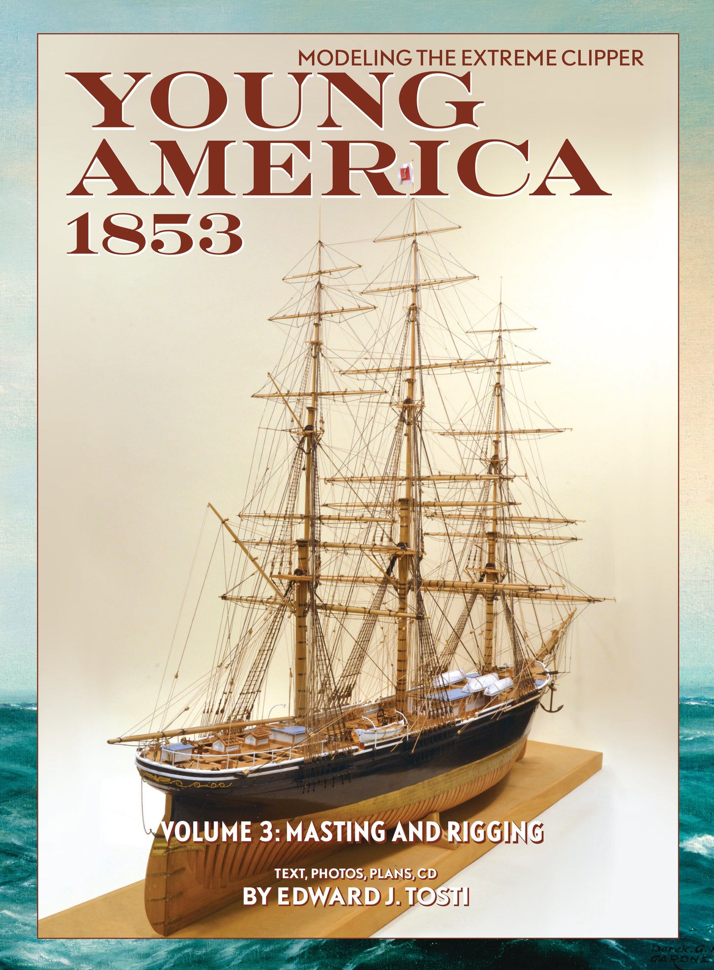 Modeling the Extreme Clipper YOUNG AMERICA 1853 Volume III: Masting and Rigging by Edward Tosti