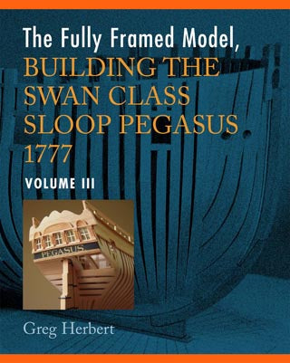 The Fully Framed Model, HMN Swan Class Sloops 1767 - 1780 Volume III by Greg Herbert