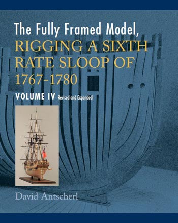 The Fully Framed Model, HMN Swan Class Sloops 1767 - 1780 Volume IV - Revised and Expanded by David Antscherl