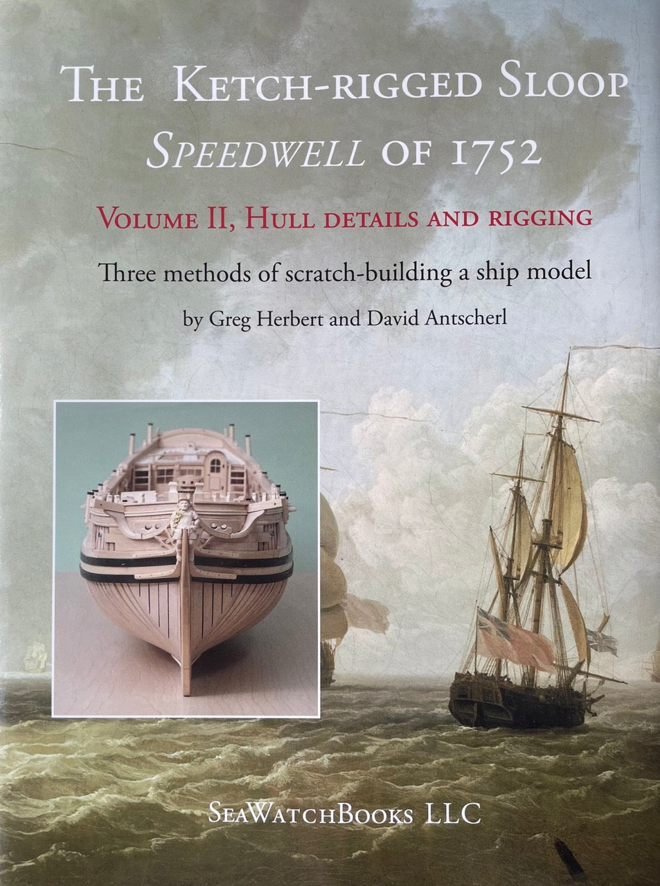 The Ketch-rigged Sloop Speedwell of 1752 Volume II: Hull Details & Rigging by Greg Herbert and David Antscherl