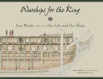 Warhships for the King: Ann Wyatt (1658-1757) Her Life and Her Ships by Tobias Philbin and Richard Endsor