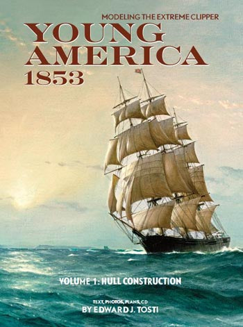 Modeling the Extreme Clipper YOUNG AMERICA 1853 Volume I: Hull Construction by Edward Tosti