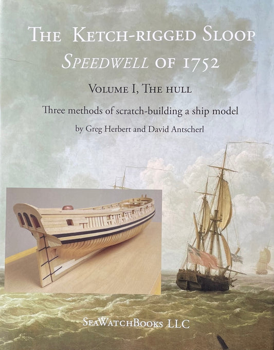 The Ketch-rigged Sloop Speedwell of 1752 Volume I: The Hull by Greg Herbert and David Antscherl